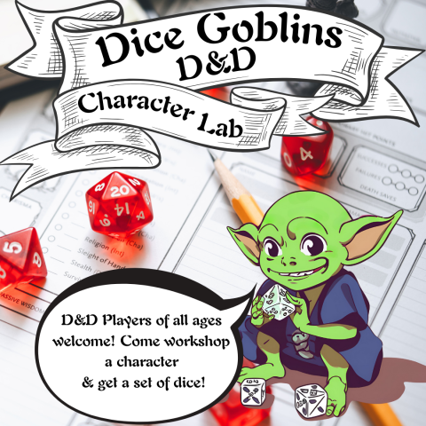 A background with a D&D character sheet with red polyhedral dice and a pencil on top. In the foreground on the top are two scroll banners that read "dice goblins d&d character lab". On the bottom is a cartoon drawing of a green colored goblin with a speech bubble that says, "d&d players of all ages! Come workshop a character and get a set of dice!"