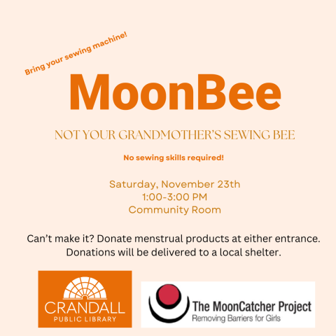 A flyer for a "MoonBee" event at Crandall Public Library. The headline reads, "MoonBee: Not Your Grandmother's Sewing Bee." The event is scheduled for Saturday, November 23rd, from 1:00-3:00 PM in the Community Room. The flyer mentions that no sewing skills are required, but participants are encouraged to bring their sewing machines. It also notes that if attendees can't make it to the event, they can donate menstrual products at either entrance, and the donations will be delivered to a local shelter. The b