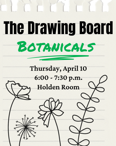 Lined notebook paper with black line drawings of botanicals paired with text: "The Drawing Board" with "Botanicals" underlined followed by Thursday, April 10 6:00-7:30pm Holden Room. All text is black besides Botanicals which is in green. 